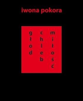 Głód chleb miłość - Pokora Iwona<br />