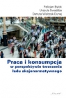 Praca i konsumpcja w perspektywie tworzenia ładu aksjonormatywnego Felicjan Bylok, Urszula Swadźba, Danuta Walcak-Duraj