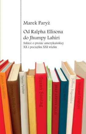 Od Ralpha Ellisona do Jhumpy Lahiri Szkice o prozie amerykańskiej XX i początku XXI wieku - Paryż Marek