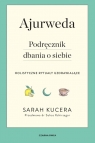 Ajurweda. Podręcznik dbania o siebie Sarah Kucera, Suhas Kshirsagar