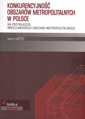 Konkurencyjność obszarów metropolitalnych w Polsce - Ładysz Iwona