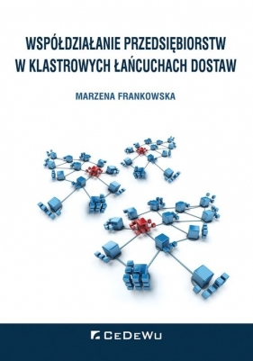 Współdziałanie przedsiębiorstw w klastrowych łańcuchach dostaw - Marzena Frankowska