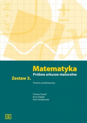 Matematyka. Próbne arkusze maturalne. Zestaw 3. Poziom podstawowy - Tomasz Szwed, Ilona Hajduk, Piotr Pawlikowski