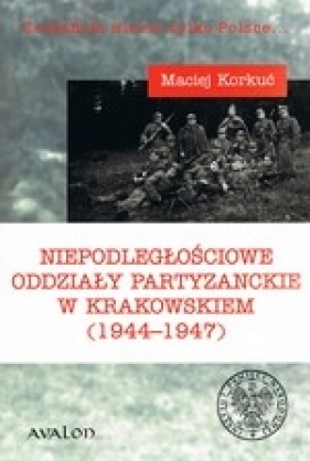 Niepodległościowe oddziały partyzanckie w krakowskiem (1944-1947) - Korkuć Maciej