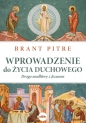 Wprowadzenie do życia duchowego. Droga modlitwy z Jezusem - Brant Pitre