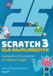 Scratch 3 dla najmłodszych Kodowanie jest jak granie! - Wainewright Max