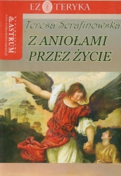 Z aniołami przez życie - Serafinowska Teresa