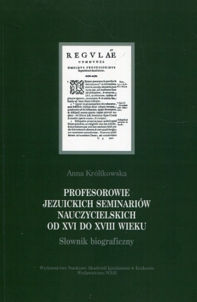 Profesorowie jezuickich seminariów nauczycielskich od XVI do XVIII wieku - Anna Królikowska