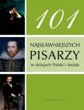 101 najsłynniejszych pisarzy w dziejach Polski i świata - Opracowanie zbiorowe