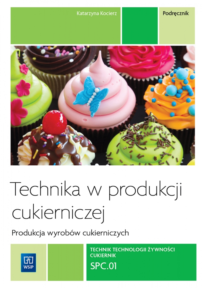 Technika w produkcji cukierniczej. Wyroby cukiernicze. Podręcznik do nauki zawodu cukiernik, technik technologii żywności. Tom 1