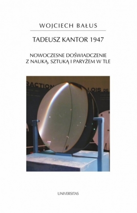 Tadeusz Kantor 1947 Nowoczesne doświadczenie z nauką, sztuką i Paryżem w tle - Bałus Wojciech