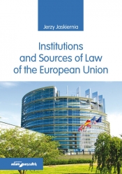 Institutions and Sources of Law of the European Union - Jaskiernia Jerzy
