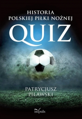 Historia polskiej piłki nożnej. Quiz - Pilawski Patrycjusz 