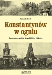 Konstantynów w ogniu Zapomniany rozdział Bitwy Łódzkiej 1914 roku - Łochowski Mariusz
