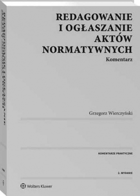 Redagowanie i ogłaszanie aktów normatywnych Komentarz - Wierczyński Grzegorz