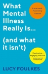 What Mental Illness Really Is? (and what it isn?t) Foulkes Lucy
