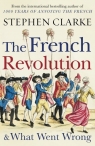 The French Revolution and What Went Wrong Clarke Stephen