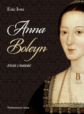 Anna Boleyn. Życie i śmierć - Eric Ives