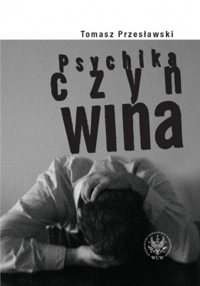 Psychika, czyn, wina. Wpływ czynnika psychicznego na zachowanie człowieka i jego winę jako podstawa - Przesławski Tomasz