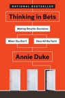 Thinking In Bets: Making Smarter Decisions When You Don`t Have All the Facts Annie Duke
