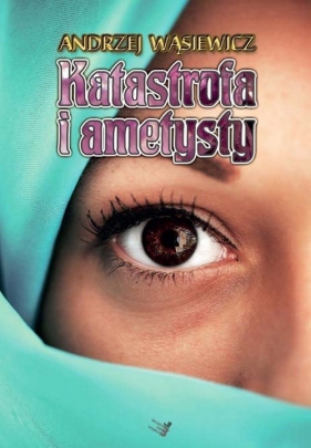 Katastrofa i ametysty - Wąsiewicz Andrzej<br />