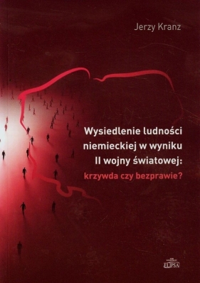 Wysiedlenie ludności niemieckiej w wyniku II wojny światowej krzywda czy bezprawie - Jerzy Kranz