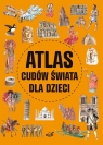 Atlas cudów świata dla dzieci Wojtyczka Izabela, Ulanowski Krzysztof