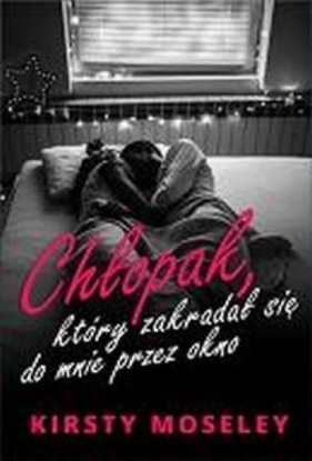 Chłopak, który zakradał się do mnie przez okno - Kirsty Moseley