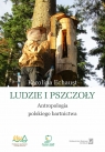 Ludzie i pszczoły. Antropologia polskiego bartnictwa Karolina Echaust