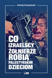 Co izraelscy żołnierze robią palestyńskim dzieciom