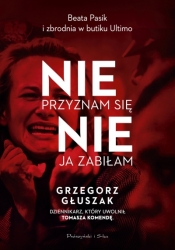 Nie przyznam się, nie ja zabiłam. Beata Pasik i zbrodnia w butiku Ultimo - Grzegorz Głuszak