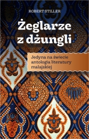 Żeglarze z dżungli Jedyna w świecie antologia literatury malajskiej - Robert Stiller