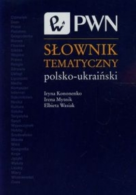 Słownik tematyczny polsko-ukraiński - Kononenko Iryna, Mytnik Irena, Wasiak Elżbieta