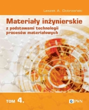 Materiały inżynierskie z podstawami technologii procesów materiałowych. Tom 4 - Leszek A. Dobrzański