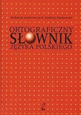 Ortograficzny słownik języka polskiego - Markowski Andrzej (red.)