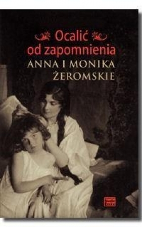 Ocalić od zapomnienia Anna i Monika Żeromskie - Jerzy Snopek