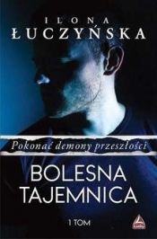 Bolesna tajemnica. Pokonać demony przeszłości. Tom 1 - Ilona Łuczyńska