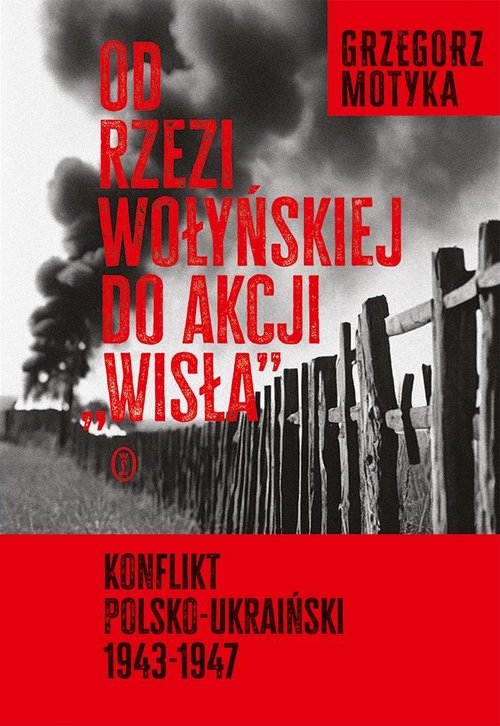 Od rzezi wołyńskiej do akcji. Konflikt polsko-ukraiński 1943-1947