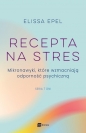 Recepta na stres. Mikronawyki, które wzmacniają odporność psychiczną - Elissa Epel
