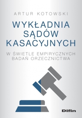 Wykładnia sądów kasacyjnych w świetle empirycznych badań orzecznictwa - Artur Kotowski