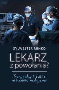 Lekarz z powołania? Przygody Feliksa w krainie medyków