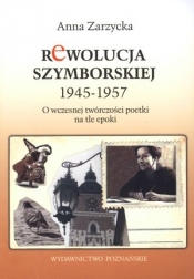 Rewolucja Szymborskiej 1945-1957 - Zarzycka Anna