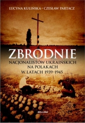Zbrodnie nacjonalistów ukraińskich na Polakach w latach 1939-1945 Ludobójstwo niepotępione - Partacz Czesław, Kulińska Lucyna<br />