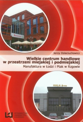 Wielkie centrum handlowe w przestrzeni miejskiej i podmiejskiej - Dzieciuchowicz Jerzy
