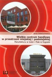 Wielkie centrum handlowe w przestrzeni miejskiej i podmiejskiej - Dzieciuchowicz Jerzy