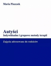 Autyści. Indywidualne i grupowe metody terapii - Maria Piszczek