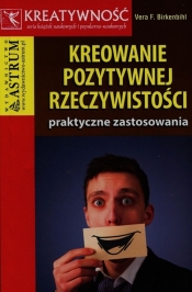 Kreowanie pozytywnej rzeczywistości - Vera F. Birkenbihl