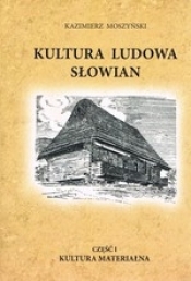 Kultura ludowa Słowian. Część 1. Kultura materialna (oprawa miękka) - Moszyński Kazimierz