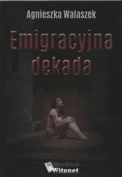 Emigracyjna dekada - Walaszek Agnieszka