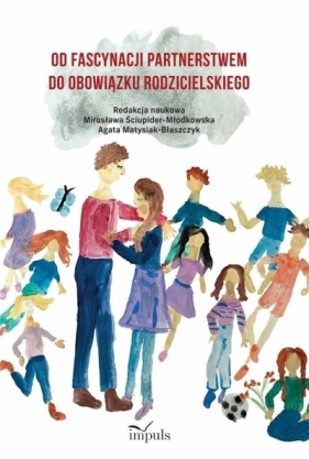 Od fascynacji partnerstwem do obowiązku rodzicielskiego - Mirosława Ściupider-Młodkowska, Agata Matysiak-Błaszczyk